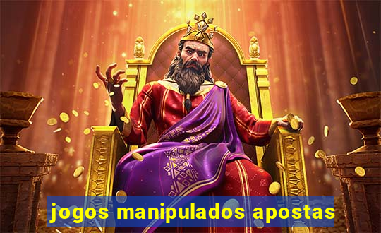 jogos manipulados apostas